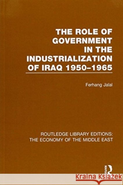 The Role of Government in the Industrialization of Iraq 1950-1965 (Rle Economy of Middle East) Jalal, Ferhang 9781138820302 Routledge - książka