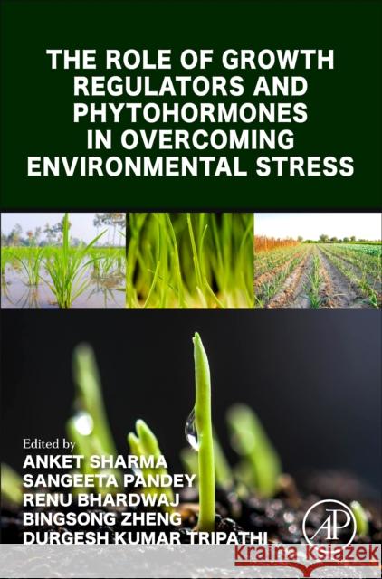 The Role of Growth Regulators and Phytohormones in Overcoming Environmental Stress Anket Sharma Durgesh Kumar Tripathi 9780323983327 Academic Press - książka