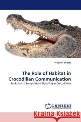 The Role of Habitat in Crocodilian Communication Vladimir Dinets (Baton Rouge, LA) 9783844392616 LAP Lambert Academic Publishing - książka