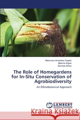 The Role of Homegardens for In-Situ Conservation of Agrobiodiversity Mekonnen Amberbe Mekuria Argaw Zemede Asfaw 9783659201226 LAP Lambert Academic Publishing - książka