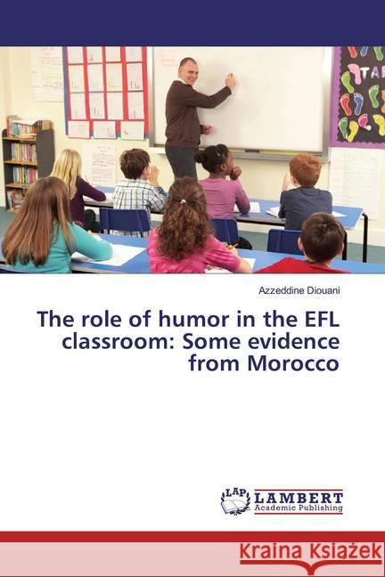 The role of humor in the EFL classroom: Some evidence from Morocco Diouani, Azzeddine 9783659979774 LAP Lambert Academic Publishing - książka