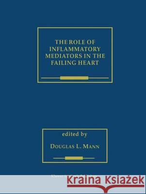 The Role of Inflammatory Mediators in the Failing Heart Douglas L. Mann Douglas L. Mann 9780792373810 Kluwer Academic Publishers - książka