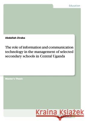 The role of information and communication technology in the management of selected secondary schools in Central Uganda Ziraba, Abdallah 9783656338017 Grin Verlag - książka