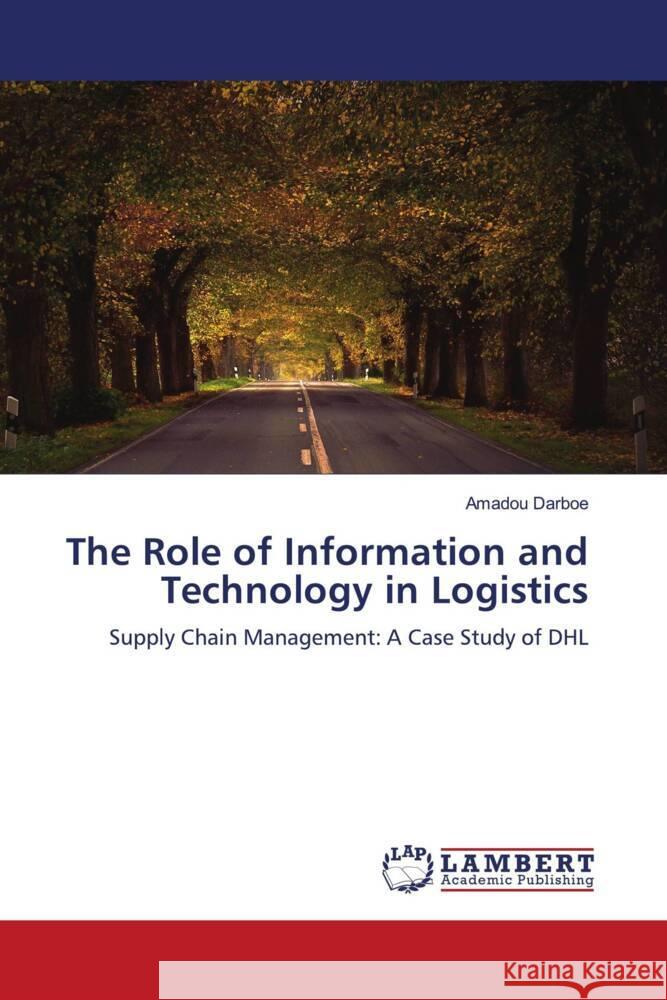 The Role of Information and Technology in Logistics Amadou Darboe 9786207465514 LAP Lambert Academic Publishing - książka