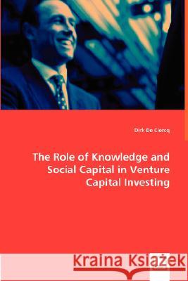 The Role of Knowledge and Social Capital in Venture Capital Investing Dirk de Clercq 9783836488808 VDM Verlag Dr. Mueller E.K. - książka