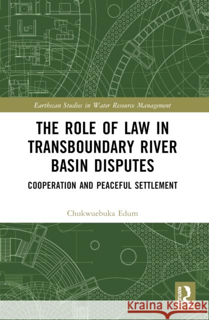 The Role of Law in Transboundary River Basin Disputes: Cooperation and Peaceful Settlement Chukwuebuka Edum 9781032551135 Routledge - książka