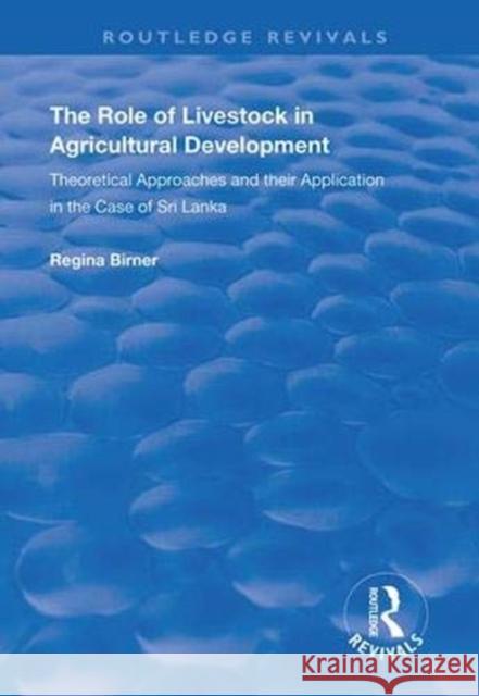 The Role of Livestock in Agricultural Development: Theoretical Approaches and Their Application in the Case of Sri Lanka Regina Birner 9781138366213 Routledge - książka