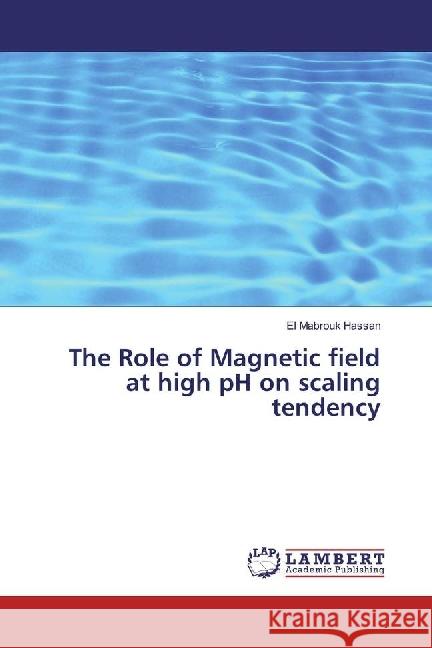 The Role of Magnetic field at high pH on scaling tendency Hassan, El Mabrouk 9783330048454 LAP Lambert Academic Publishing - książka