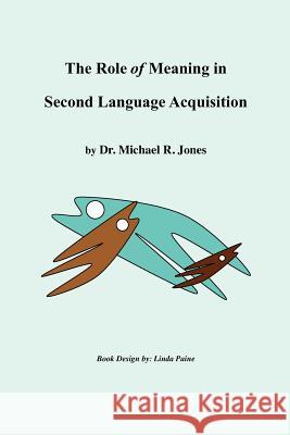 The Role of Meaning in Second Language Acquisition Dr Michael R. Jones 9781475202823 Createspace - książka