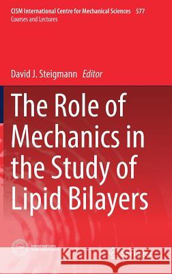 The Role of Mechanics in the Study of Lipid Bilayers David Steigmann 9783319563473 Springer - książka