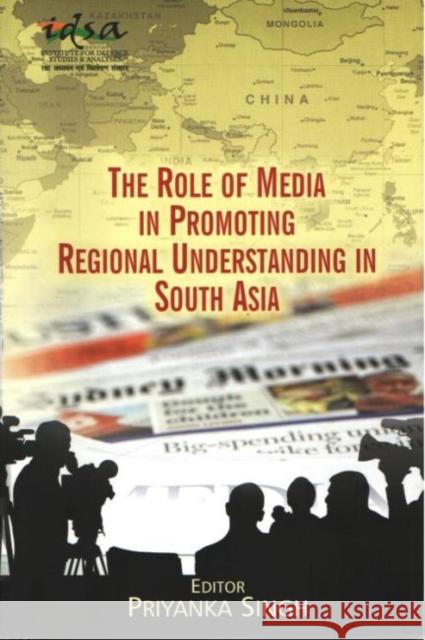 The Role of Media in Promoting Regional Understanding in South Asia Priyanka Singh 9788182748682 Eurospan (JL) - książka