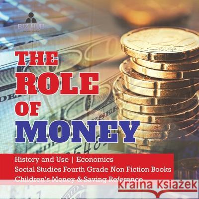 The Role of Money History and Use Economics Social Studies Fourth Grade Non Fiction Books Children's Money & Saving Reference Biz Hub 9781541949911 Biz Hub - książka
