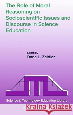 The Role of Moral Reasoning on Socioscientific Issues and Discourse in Science Education Dana L. Zeidler 9781402038556 Springer - książka