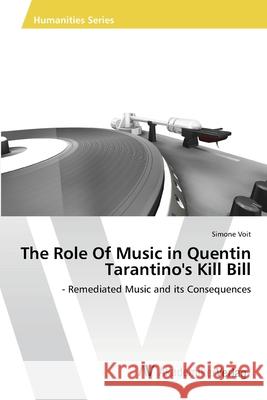 The Role Of Music in Quentin Tarantino's Kill Bill Voit, Simone 9783639474459 AV Akademikerverlag - książka