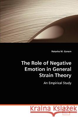 The Role of Negative Emotion in General Strain Theory Natasha M. Ganem 9783639079180 VDM Verlag - książka
