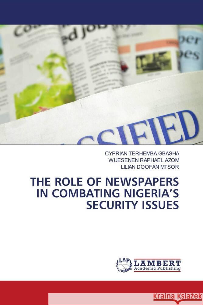 The Role of Newspapers in Combating Nigeria's Security Issues Cyprian Terhemba Gbasha Wuesenen Raphael Azom Lilian Doofan Mtsor 9786208012960 LAP Lambert Academic Publishing - książka