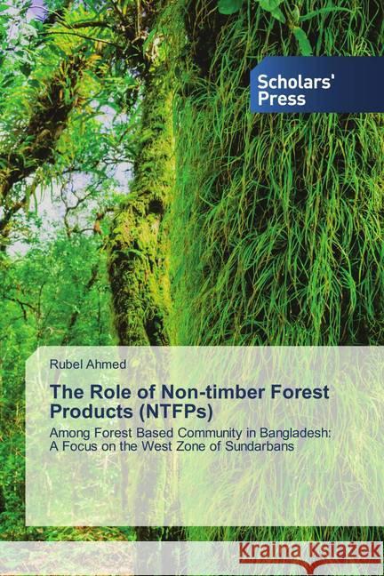 The Role of Non-timber Forest Products (NTFPs) Ahmed, Rubel 9786138939481 Scholar's Press - książka