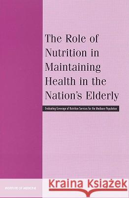 The Role of Nutrition in Maintaining Health in the Nation's Elderly: Evaluating Coverage of Nutrition Services for the Medicare Population Institute of Medicine 9780309068468 National Academy Press - książka