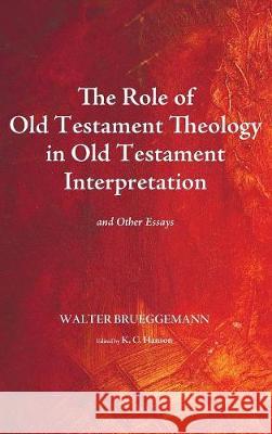 The Role of Old Testament Theology in Old Testament Interpretation Walter Brueggemann (Columbia Theological Seminary), K C Hanson 9781498206402 Cascade Books - książka