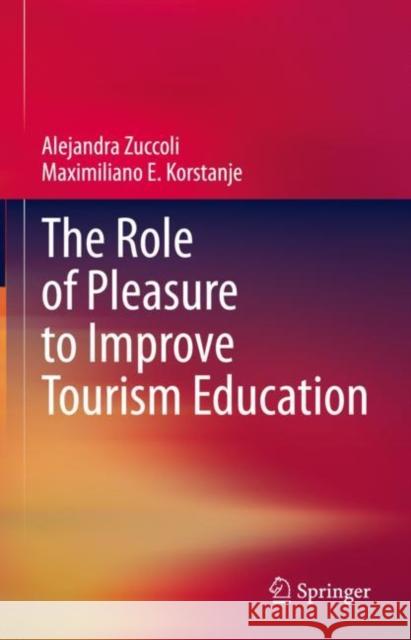 The Role of Pleasure to Improve Tourism Education Alejandra Zuccoli Maximiliano E. Korstanje 9783031215797 Springer - książka