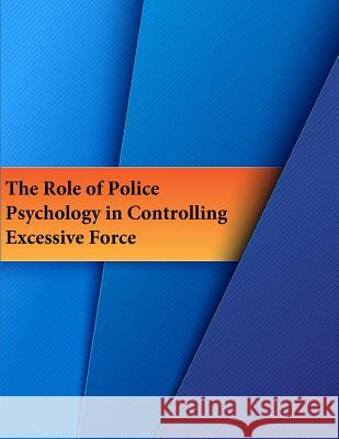 The Role of Police Psychology in Controlling Excessive Force U. S. Department of Justice              National Institute of Justice            Penny Hill Press 9781537074467 Createspace Independent Publishing Platform - książka