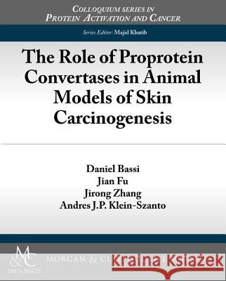 The Role of Proprotein Convertases in Animal Models of Skin Carcinogenesis Daniel Bassi Dr. Jian Fu Jirong Zhang 9781615045082 Morgan and Claypool Life Sciences - książka