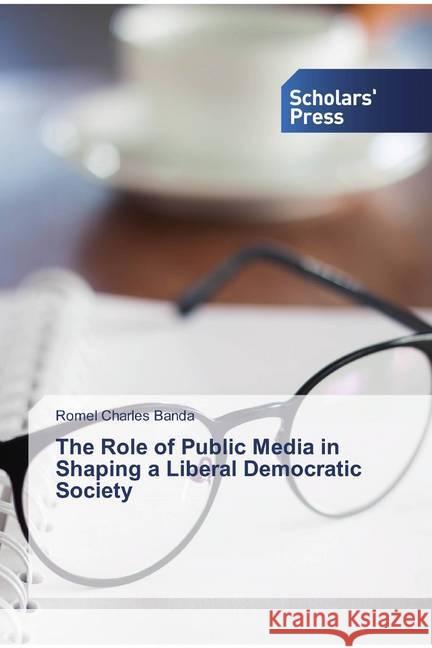 The Role of Public Media in Shaping a Liberal Democratic Society Banda, Romel Charles 9786138543435 Scholar's Press - książka