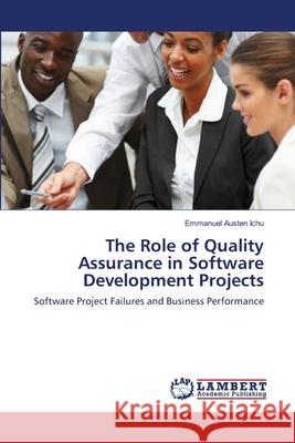 The Role of Quality Assurance in Software Developmen​t Projects Ichu, Emmanuel Austen 9783659169601 LAP Lambert Academic Publishing - książka