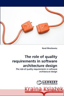 The role of quality requirements in software architecture design Karol Wnukiewicz 9783838365497 LAP Lambert Academic Publishing - książka