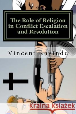 The Role of Religion in Conflict Escalation and Resolution: Lessons for Educators Vincent Kayindu 9781973812203 Createspace Independent Publishing Platform - książka