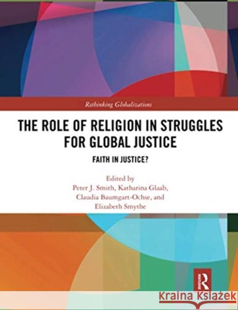 The Role of Religion in Struggles for Global Justice: Faith in Justice? Peter J. Smith Katharina Glaab Claudia Baumgart-Ochse 9780367650636 Routledge - książka