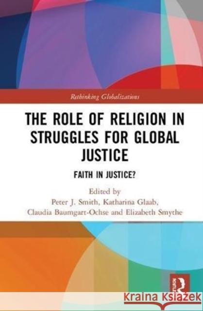 The Role of Religion in Struggles for Global Justice: Faith in Justice? Peter J. Smith Katharina Glaab Claudia Baumgart-Ochse 9780815352617 Routledge - książka