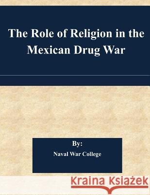 The Role of Religion in the Mexican Drug War Naval War College 9781505367423 Createspace - książka