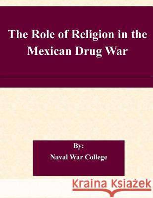The Role of Religion in the Mexican Drug War Naval War College 9781508713876 Createspace - książka