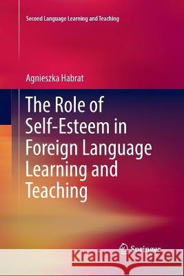 The Role of Self-Esteem in Foreign Language Learning and Teaching Agnieszka Habrat 9783030091903 Springer - książka