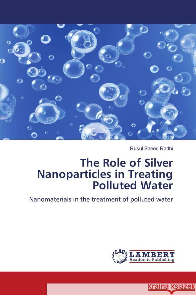 The Role of Silver Nanoparticles in Treating Polluted Water Rusul Saeed Radhi 9786207453153 LAP Lambert Academic Publishing - książka