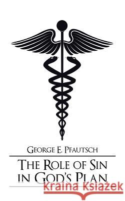The Role of Sin in God's Plan George E. Pfautsch 9781524656997 Authorhouse - książka