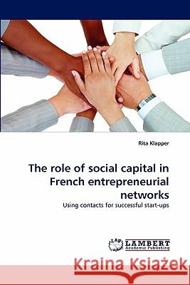 The role of social capital in French entrepreneurial networks Rita Klapper 9783844330090 LAP Lambert Academic Publishing - książka