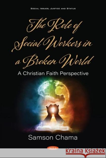 The Role of Social Workers in a Broken World: A Christian Faith Perspective Samson Chama   9781536175530 Nova Science Publishers Inc - książka