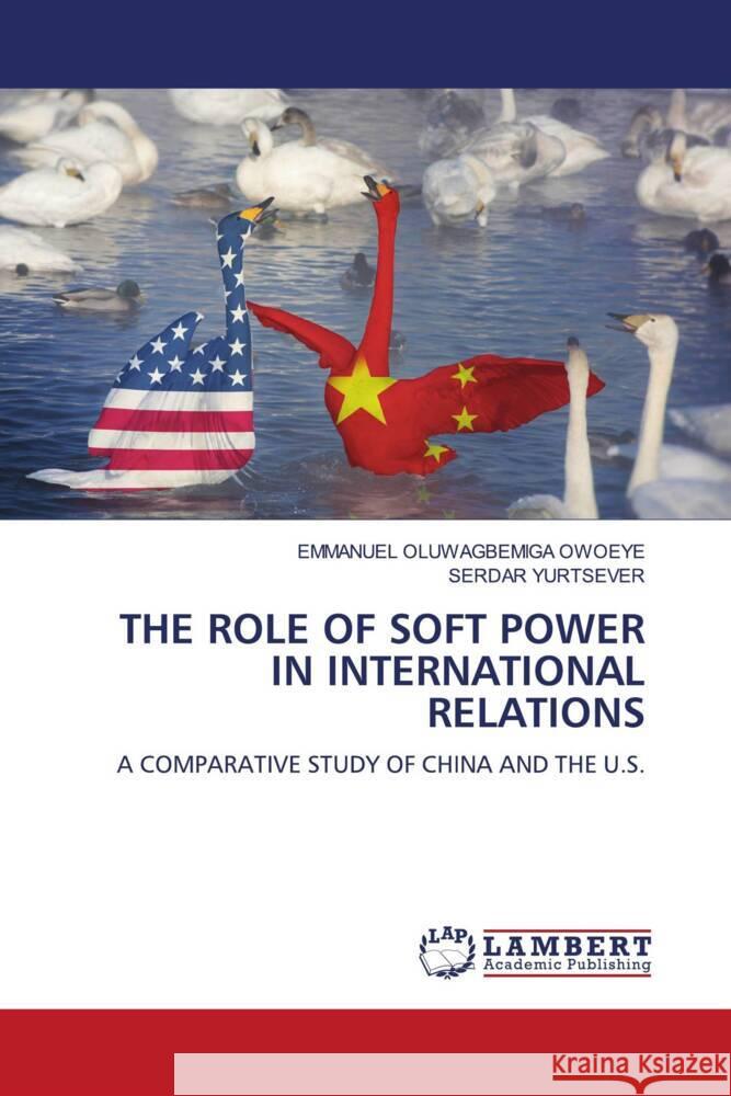 The Role of Soft Power in International Relations Emmanuel Oluwagbemiga Owoeye Serdar Yurtsever 9786207486373 LAP Lambert Academic Publishing - książka