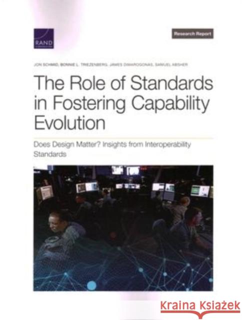 The Role of Standards in Fostering Capability Evolution: Does Design Matter? Insights from Interoperability Standards Jon Schmid Bonnie L. Triezenberg James Dimarogonas 9781977408785 RAND Corporation - książka
