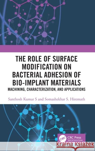 The Role of Surface Modification on Bacterial Adhesion of Bio-implant Materials: Machining, Characterization, and Applications Kumar S., Santhosh 9780367894580 CRC Press - książka