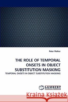 The Role of Temporal Onsets in Object Substitution Masking Peter Walker 9783843392778 LAP Lambert Academic Publishing - książka