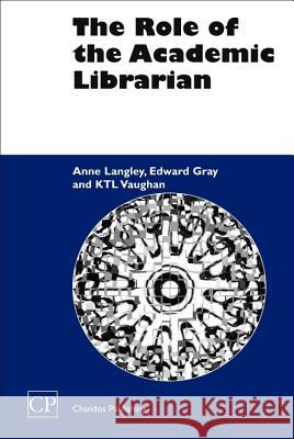 The Role of the Academic Librarian Anne Langley K. T. Vaughan Ktl Vaughan 9781843340577 Chandos Publishing (Oxford) - książka
