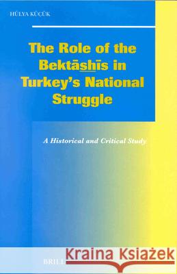 The Role of the Bektāshīs in Turkey's National Struggle Küçük, Hülya 9789004124431 Brill Academic Publishers - książka