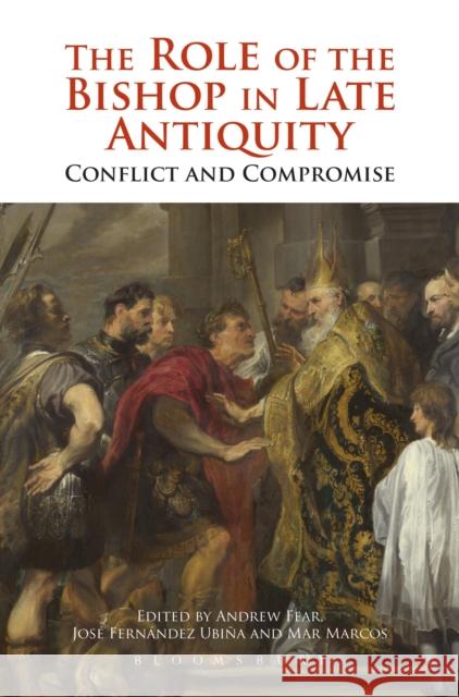 The Role of the Bishop in Late Antiquity: Conflict and Compromise Fear, Andrew 9781472583949 Bloomsbury Academic - książka