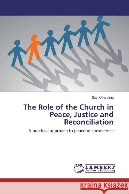 The Role of the Church in Peace, Justice and Reconciliation : A practical approach to peaceful coexistence Omulama, Saul 9783659931413 LAP Lambert Academic Publishing - książka