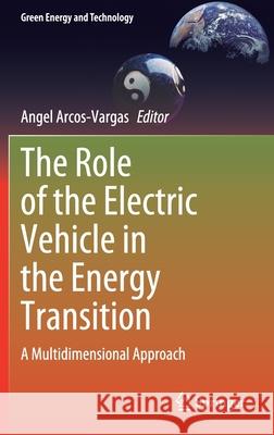 The Role of the Electric Vehicle in the Energy Transition: A Multidimensional Approach Arcos-Vargas, Angel 9783030506322 Springer - książka