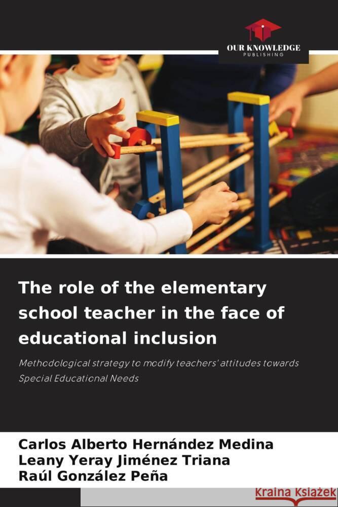The role of the elementary school teacher in the face of educational inclusion Carlos Alberto Hern?nde Leany Yeray Jim?ne Ra?l Gonz?le 9786206683384 Our Knowledge Publishing - książka