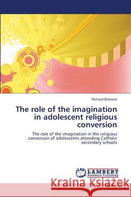 The role of the imagination in adolescent religious conversion Richard Branson 9783846524046 LAP Lambert Academic Publishing - książka